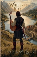 Wherever I Lay My Lute: The Chronicles of the Tristan the Bard 1066707200 Book Cover