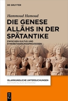 Die Genese Allahs in Der Spätantike: Zwischen Kultus Und Synkretisierungsprozessen (Islamkundliche Untersuchungen) (German Edition) 3119147923 Book Cover