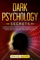 Dark Psychology Secrets: A Complete Guide to Discover the Advanced Manipulation Techniques, Reading Body Language, and How to Analyze People Using Psychological Tricks and Persuasion 1679570382 Book Cover