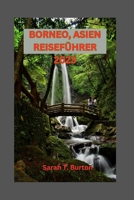 BORNEO, ASIEN REISEFÜHRER 2023: Entdecken Sie die Geheimnisse der drittgrößten Insel der Welt: Erkunden Sie die Tierwelt des Landes der Wunder und Abenteuer (German Edition) B0CP4FM37L Book Cover
