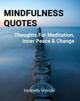 Mindfulness Quotes: Thoughts for Meditation, Inner Peace and Change 1495287475 Book Cover