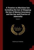 A Treatise on Maritime law. Including the law of Shipping; the law of Marine Insurance; and the law and Practice of Admiralty; Volume 1 1015659780 Book Cover