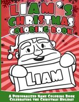 Liam's Christmas Coloring Book: A Personalized Name Coloring Book Celebrating the Christmas Holiday 1540709167 Book Cover