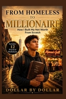 From Homeless to Millionaire: How I Built My Net Worth From Scratch: A true rags-to-riches story of overcoming adversity and achieving financial ... stories of people Escaping the rat race) B0G7JZSFM2 Book Cover