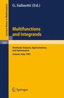 Multifunctions and Integrands: Stochastic Analysis, Approximation, and Optimization. Proceedings of a Conference held in Catania, Italy, June 1983 (Lecture Notes in Mathematics) 354013882X Book Cover