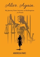 Alive. Again.: My Journey from Attorney to Redemption...in Prison B0CPPC3SKS Book Cover