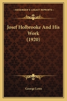 Josef Holbrooke And His Work 1165430797 Book Cover