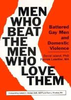 Men Who Beat the Men Who Love Them: Battered Gay Men and Domestic Violence (Haworth Gay & Lesbian Studies) 0918393973 Book Cover
