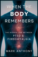 When the Body Remembers: The Hidden Link Between PTSD and Fibromyalgia B0GFW42ZD6 Book Cover