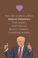 You are a Great, Great Speech Therapist. Very smart, Very special. Really Terrific, Everyone Agrees.: Speech Therapist Notebook, SLP Appreciation Gift, Best Speech Language Pathologist, Gift Idea For  1083098810 Book Cover