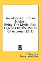 Aw-aw-tam Indian Nights; Being the Myths and Legends of the Pimas of Arizona 1016325460 Book Cover