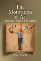 The Motivation of Art: Painting a Positive Self-Portrait B0C9SNQDD1 Book Cover