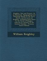 Keighley, Past and Present, or an Historical, Topographical and Statistical Sketch of the Town, Parish, and Environs of Keighley, Including Some Places in the Parish of Bingley: Likewise an Account of 1149232404 Book Cover