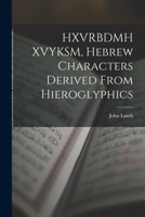 HXVRBDMH XVYKSM, Hebrew Characters Derived From Hieroglyphics 1016942206 Book Cover