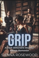 GRIP: A Why Choose Billionaire Reverse Harem Breeding Trope Romance (SPOILED & TAKEN - A Dark Billionaire RH Knotting Romance) B0GJTRPL8T Book Cover