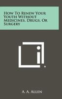 How To Renew Your Youth Without Medicines, Drugs, Or Surgery 1258466961 Book Cover
