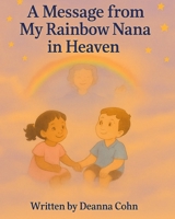 A Message from My Rainbow Nana in Heaven (Hearts & Halo's: Gentle Healing By DeAnna Cohn) B0FM88BHNS Book Cover