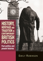 History, Heritage and Tradition in Contemporary British Politics: Past Politics and Present Histories 1784993840 Book Cover