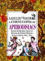A Cornucopia of Aphrodisiacs: Elixirs & Recipes for Love : Nectar & Potent Potions : Sensual Spices, Etc., Etc. 1853686689 Book Cover