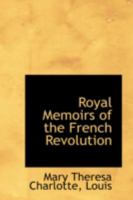 Royal Memoirs On the French Revolution: Containing, I. a Narrative of the Journey of Louis Xvi. and His Family to Varennes, by Madame Royale, Duchess ... and Coblentz in 1791, by Monsieur, Now Louis 1016461542 Book Cover
