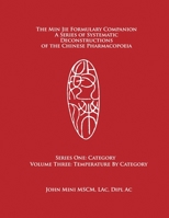 The Min Jie Formulary Companion: A Series of Systematic Deconstructions of the Chinese Pharmacopoeia Series One: Category Volume Three: Temperature by Category 173750264X Book Cover