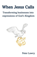 When Jesus Calls: Transforming businesses into expressions of God's Kingdom 0473608316 Book Cover