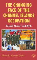 The Changing Face of the Channel Islands Occupation: Record, Memory and Myth 1349541893 Book Cover