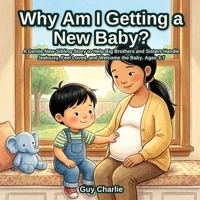 Why Am I Getting a New Baby?: A Gentle New-Sibling Story to Help Big Brothers and Sisters Handle Jealousy, Feel Loved, and Welcome the Baby. Ages 3-7 B0H9KFGQD8 Book Cover