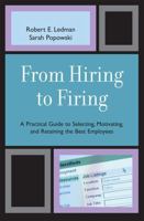 From Hiring to Firing: A Practical Guide to Selecting, Motivating, and Retaining the Best Employees 0761836098 Book Cover