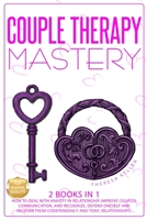 Couple Therapy Mastery: How to Deal with Anxiety in Relationship, Improve Couples Communication, and Recognize, Defend Oneself and Recover from Codependency and Toxic Relationships. B08JF5KN1Y Book Cover