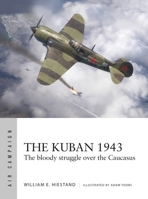 The Kuban 1943: The Soviets' first strategic airpower victory (Air Campaign, 65) 1472872819 Book Cover