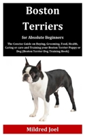 Boston Terriers for Absolute Beginners: The Concise Guide on Buying, Grooming, Food, Health, Caring or care and Training your Boston Terrier Puppy or Dog B08GVGCK8Z Book Cover
