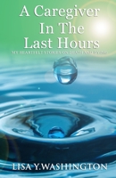 A Caregiver in the Last Hours: My Heartfelt Stories on Death and Dying 0578508443 Book Cover