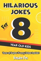 Hilarious Jokes For 8 Year Old Kids: An Awesome LOL Joke Book For Kids Filled With Tons of Tongue Twisters, Rib Ticklers, Side Splitters and Knock Knocks (Hilarious Jokes For Kids) B0875SQT57 Book Cover