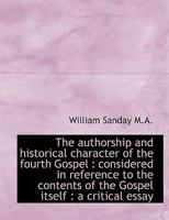 The Authorship and Historical Character of the Fourth Gospel: Considered in Reference to the Conten 1592444989 Book Cover
