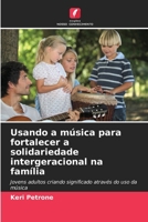Usando a música para fortalecer a solidariedade intergeracional na família 6209055966 Book Cover