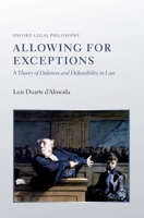Allowing for Exceptions: A Theory of Defences and Defeasibility in Law 0199685789 Book Cover