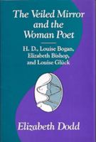 The Veiled Mirror and the Woman Poet: H.D., Louise Bogan, Elizabeth Bishop, and Louise Glück 0826208576 Book Cover