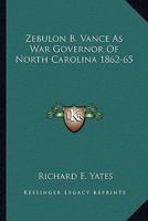 Zebulon B. Vance As War Governor Of North Carolina 1862-65 116319199X Book Cover