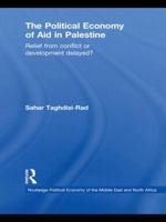 The Political Economy of Aid in Palestine: Relief from Conflict or Development Delayed? 1138862983 Book Cover