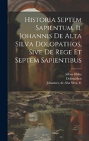 Historia Septem Sapientum. Ii. Johannis De Alta Silva Dolopathos, Sive De Rege Et Septem Sapientibus 1021573523 Book Cover