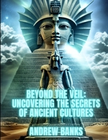 Beyond the Veil: Uncovering the Secrets of Ancient Cultures B0BW2GFTRW Book Cover