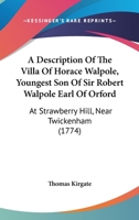 A Description Of The Villa Of Horace Walpole, Youngest Son Of Sir Robert Walpole Earl Of Orford: At Strawberry Hill, Near Twickenham 1165903601 Book Cover