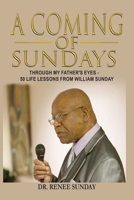 Coming of Sundays : Through My Father's Eyes - 50 Life Lessons from William Sunday 1733450254 Book Cover