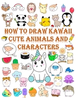 How to draw kawaii cute animals and characters: Cartooning for Kids and Learning How to Draw kawaii Cute animals and characters ,Drawing for Kids ... and Everything in the Cutest Style Ever! B08Y4LK7BF Book Cover