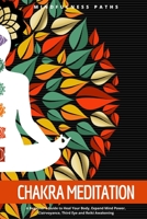 Chakra Meditation : A Beginner's Guide to Heal Your Body, Expand Mind Power, Clairvoyance, Third Eye and Reiki Awakening 1713428806 Book Cover