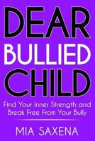 Dear Bullied Child: Find Your Inner Strength and Break Free From Your Bully 1984996029 Book Cover