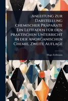 Anleitung zur Darstellung chemischer Präparate Ein Leitfaden fÃ1/4r den praktischen Unterricht in der Anorganischen Chemie, Zweite Auflage (German Edition) 1024476286 Book Cover
