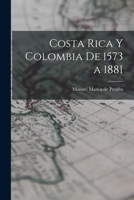 Costa Rica Y Colombia de 1573 a 1881 - Scholar's Choice Edition 1017308357 Book Cover