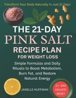 The 21-Day Pink Salt Recipe Plan For Weight Loss: Simple Formulas and Daily Rituals to Boost Metabolism, Burn Fat, and Restore Natural Energy B0FW3VWXV4 Book Cover
